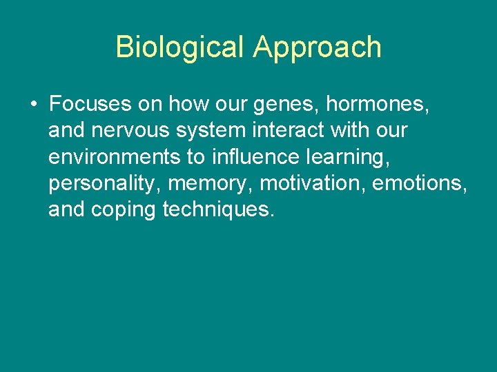 Biological Approach • Focuses on how our genes, hormones, and nervous system interact with