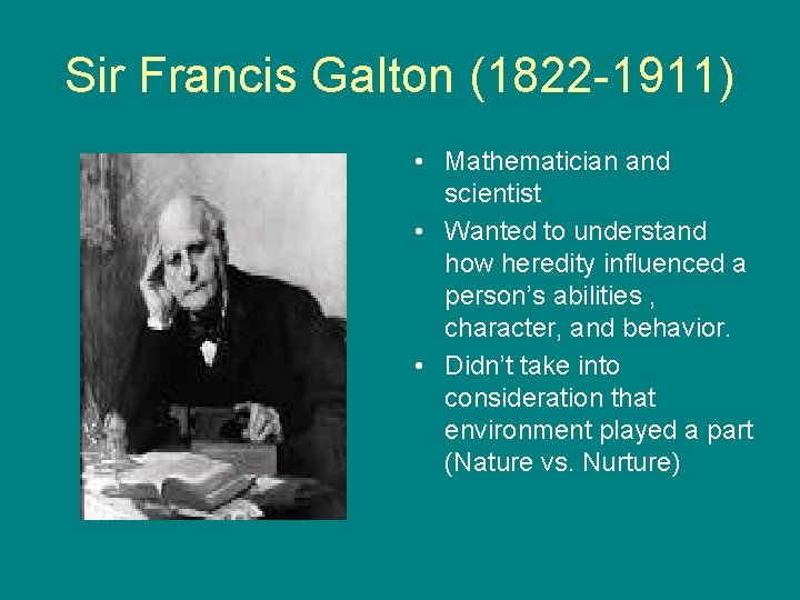 Sir Francis Galton (1822 -1911) • Mathematician and scientist • Wanted to understand how