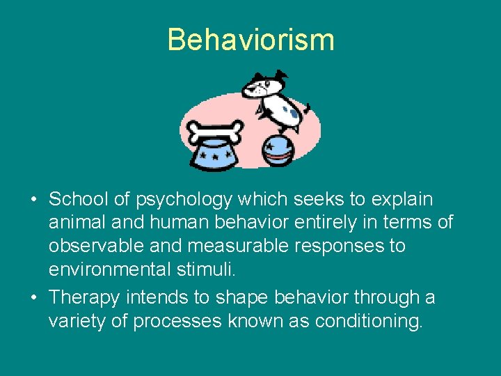 Behaviorism • School of psychology which seeks to explain animal and human behavior entirely