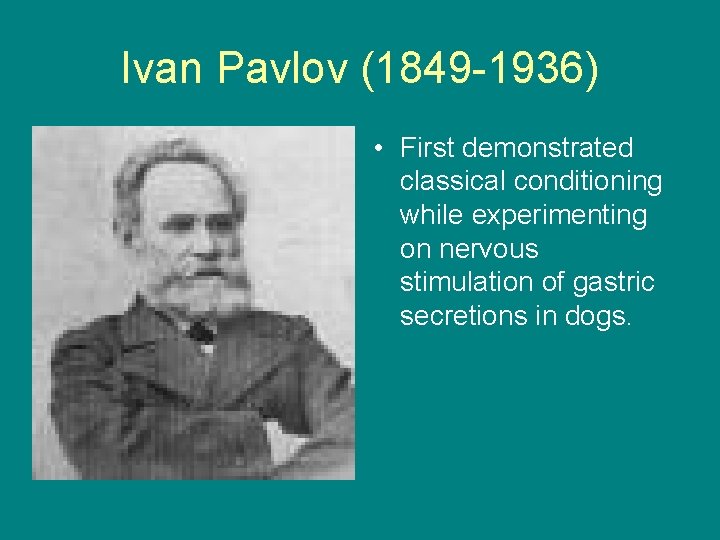 Ivan Pavlov (1849 -1936) • First demonstrated classical conditioning while experimenting on nervous stimulation