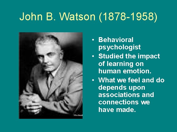 John B. Watson (1878 -1958) • Behavioral psychologist • Studied the impact of learning