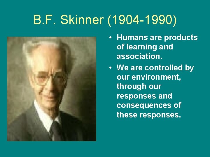 B. F. Skinner (1904 -1990) • Humans are products of learning and association. •