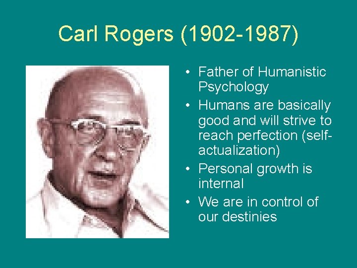 Carl Rogers (1902 -1987) • Father of Humanistic Psychology • Humans are basically good