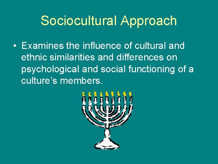 Sociocultural Approach • Examines the influence of cultural and ethnic similarities and differences on