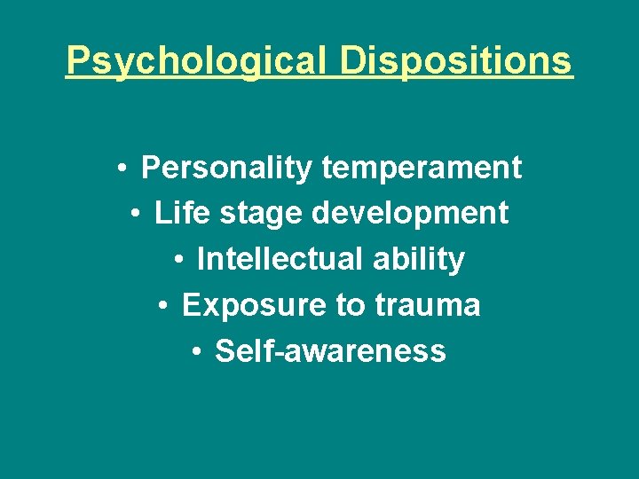 Psychological Dispositions • Personality temperament • Life stage development • Intellectual ability • Exposure