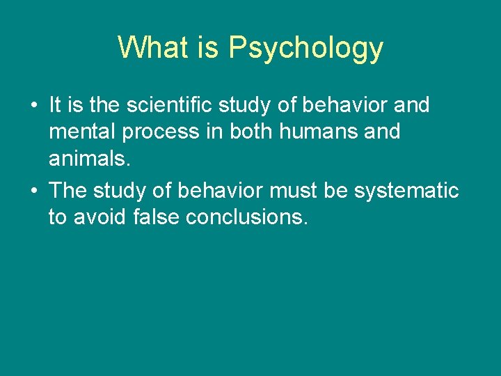What is Psychology • It is the scientific study of behavior and mental process