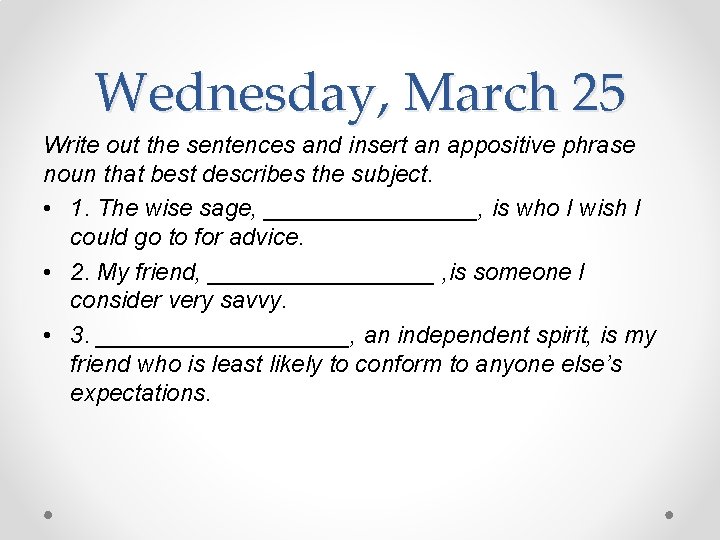 Wednesday, March 25 Write out the sentences and insert an appositive phrase noun that