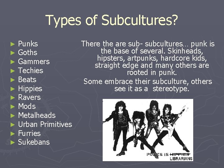 Types of Subcultures? ► ► ► Punks Goths Gammers Techies Beats Hippies Ravers Mods