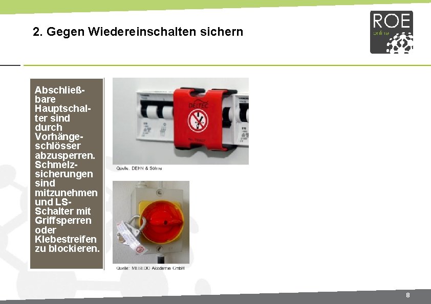 2. Gegen Wiedereinschalten sichern Abschließbare Hauptschalter sind durch Vorhängeschlösser abzusperren. Schmelzsicherungen sind mitzunehmen und