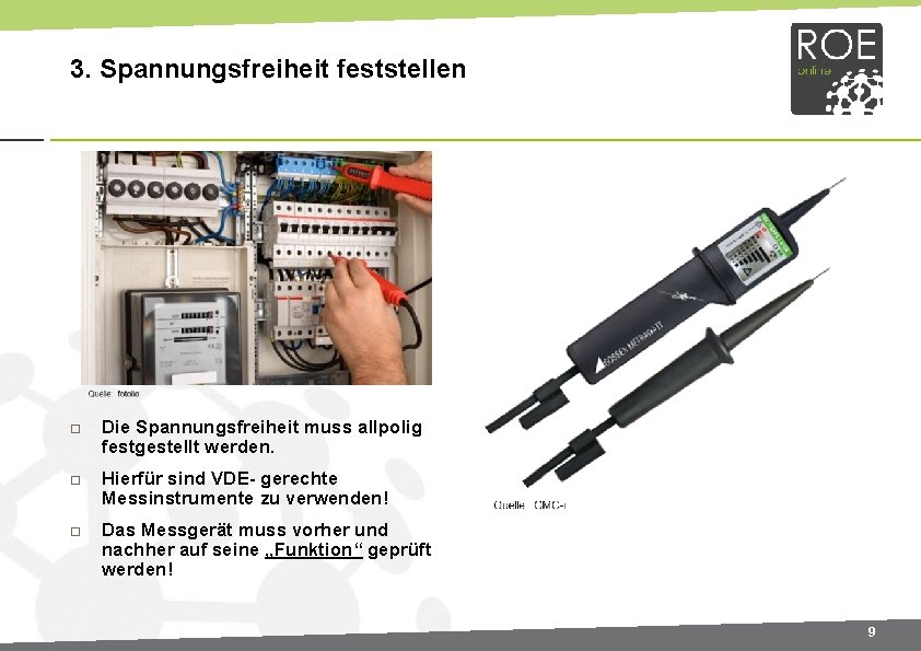 3. Spannungsfreiheit feststellen Die Spannungsfreiheit muss allpolig festgestellt werden. Hierfür sind VDE- gerechte Messinstrumente