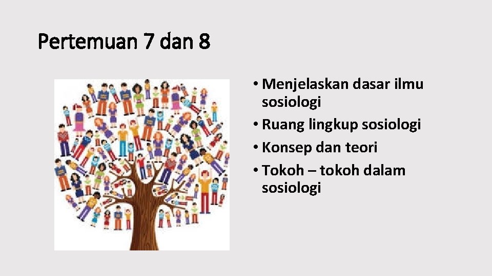 Pertemuan 7 dan 8 • Menjelaskan dasar ilmu sosiologi • Ruang lingkup sosiologi •