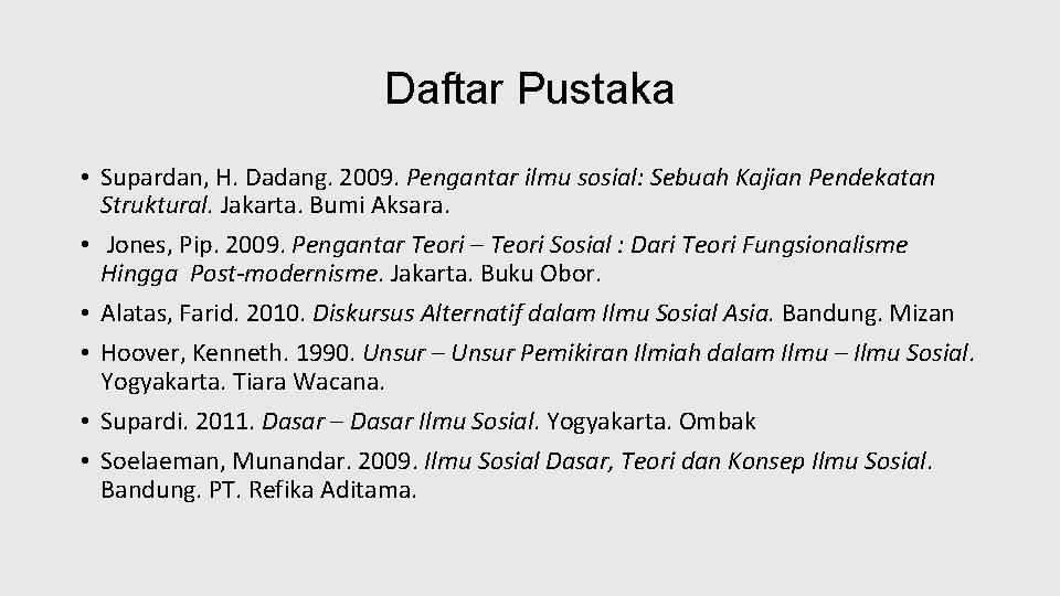 Daftar Pustaka • Supardan, H. Dadang. 2009. Pengantar ilmu sosial: Sebuah Kajian Pendekatan Struktural.