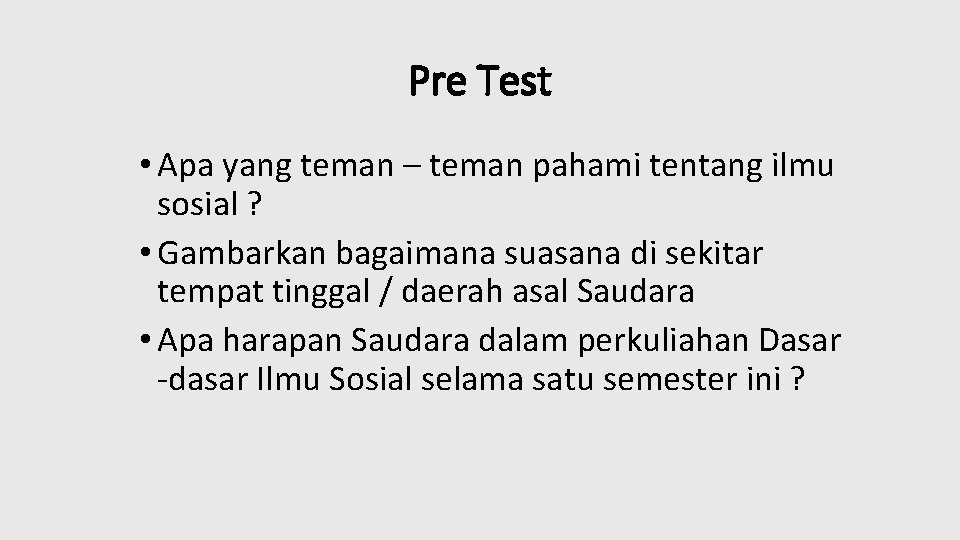 Pre Test • Apa yang teman – teman pahami tentang ilmu sosial ? •