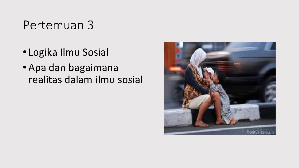 Pertemuan 3 • Logika Ilmu Sosial • Apa dan bagaimana realitas dalam ilmu sosial