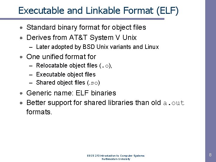 Executable and Linkable Format (ELF) Standard binary format for object files Derives from AT&T