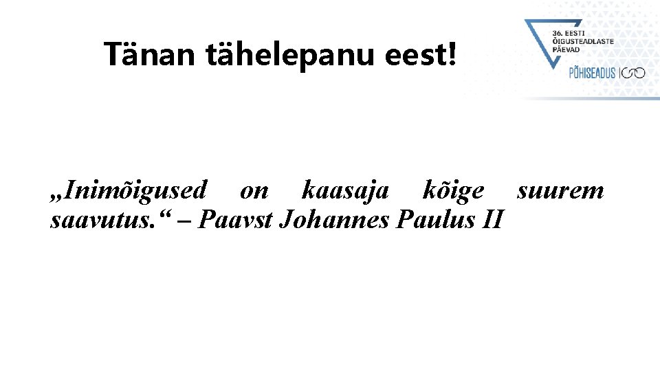 Tänan tähelepanu eest! „Inimõigused on kaasaja kõige suurem saavutus. “ – Paavst Johannes Paulus