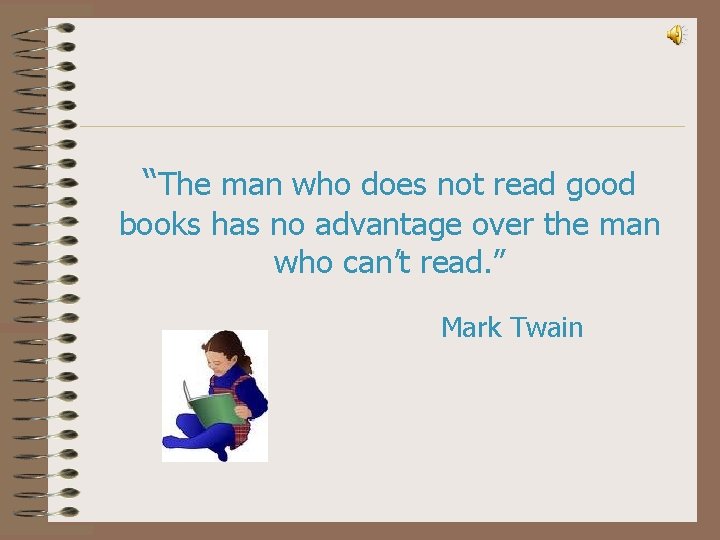 “The man who does not read good books has no advantage over the man