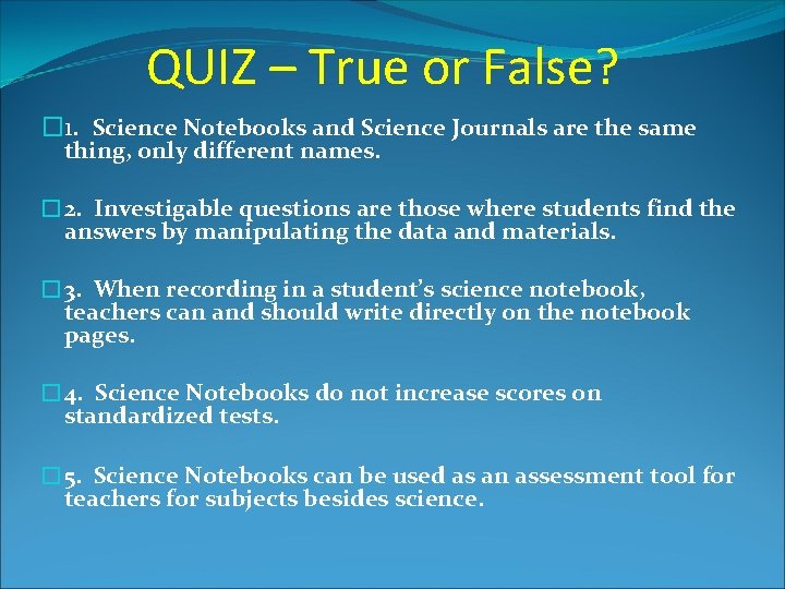 QUIZ – True or False? � 1. Science Notebooks and Science Journals are the