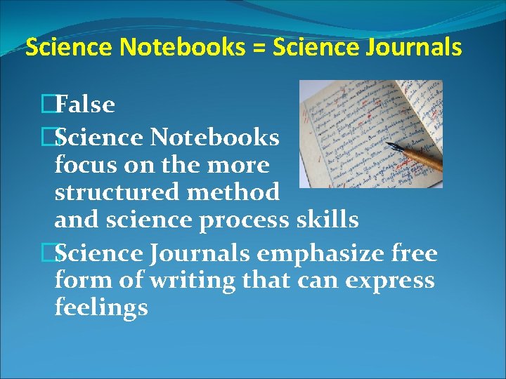 Science Notebooks = Science Journals �False �Science Notebooks focus on the more structured method