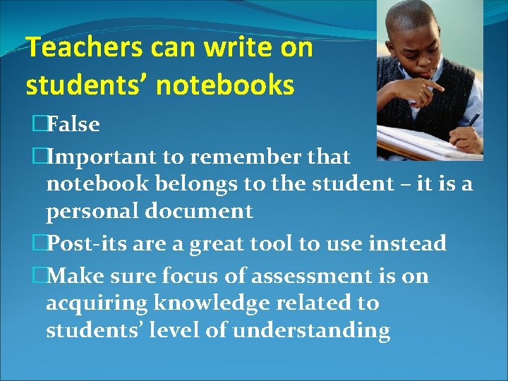 Teachers can write on students’ notebooks �False �Important to remember that notebook belongs to