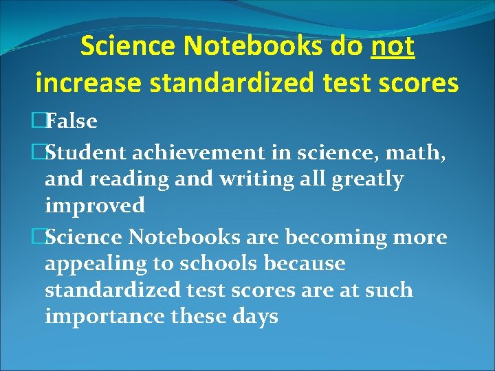 Science Notebooks do not increase standardized test scores �False �Student achievement in science, math,