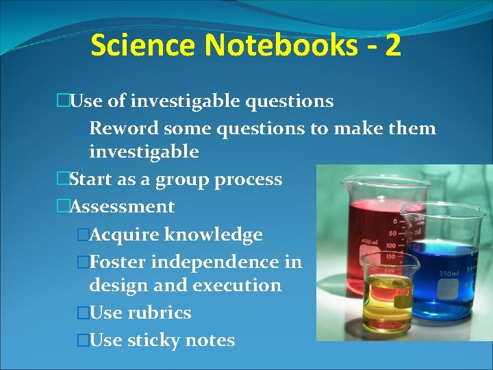 Science Notebooks - 2 �Use of investigable questions �Reword some questions to make them
