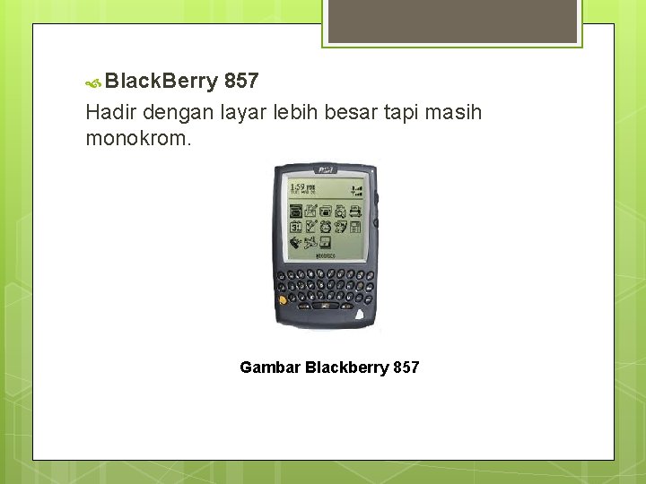  Black. Berry 857 Hadir dengan layar lebih besar tapi masih monokrom. Gambar Blackberry