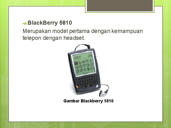  Black. Berry 5810 Merupakan model pertama dengan kemampuan telepon dengan headset. Gambar Blackberry