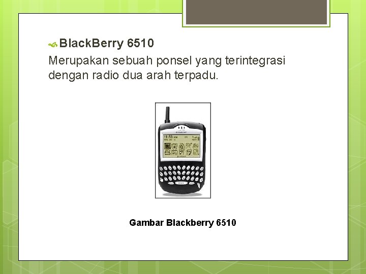  Black. Berry 6510 Merupakan sebuah ponsel yang terintegrasi dengan radio dua arah terpadu.