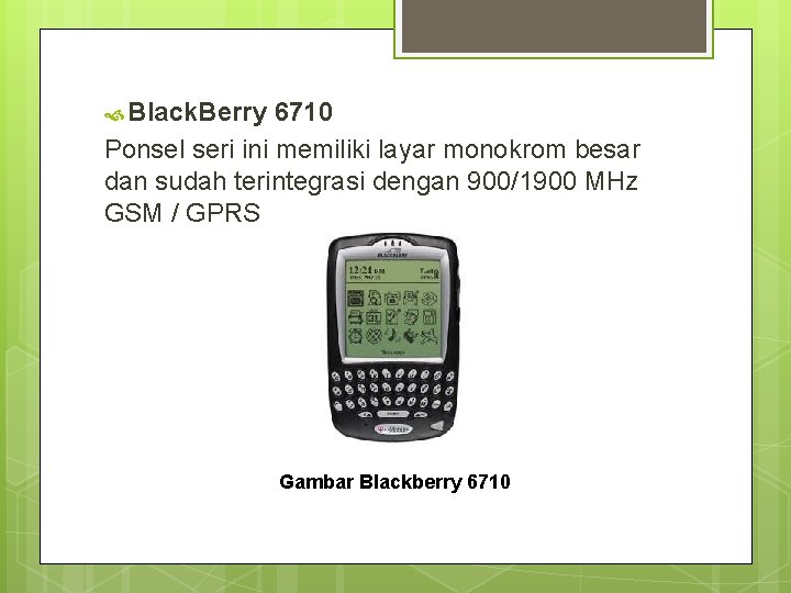  Black. Berry 6710 Ponsel seri ini memiliki layar monokrom besar dan sudah terintegrasi