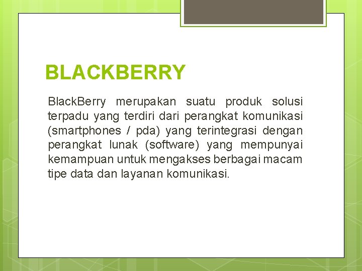 BLACKBERRY Black. Berry merupakan suatu produk solusi terpadu yang terdiri dari perangkat komunikasi (smartphones