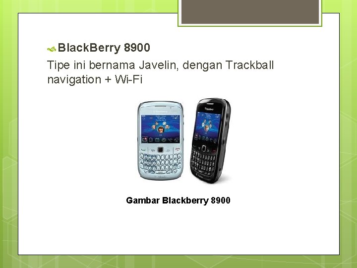  Black. Berry 8900 Tipe ini bernama Javelin, dengan Trackball navigation + Wi-Fi Gambar