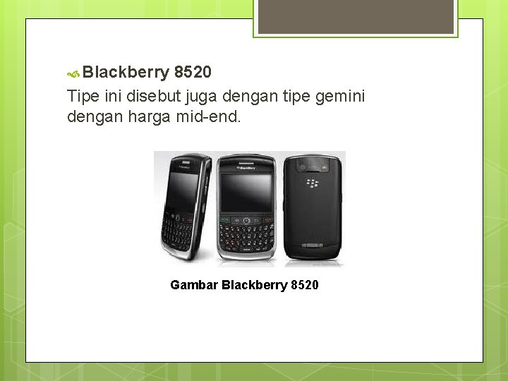  Blackberry 8520 Tipe ini disebut juga dengan tipe gemini dengan harga mid-end. Gambar