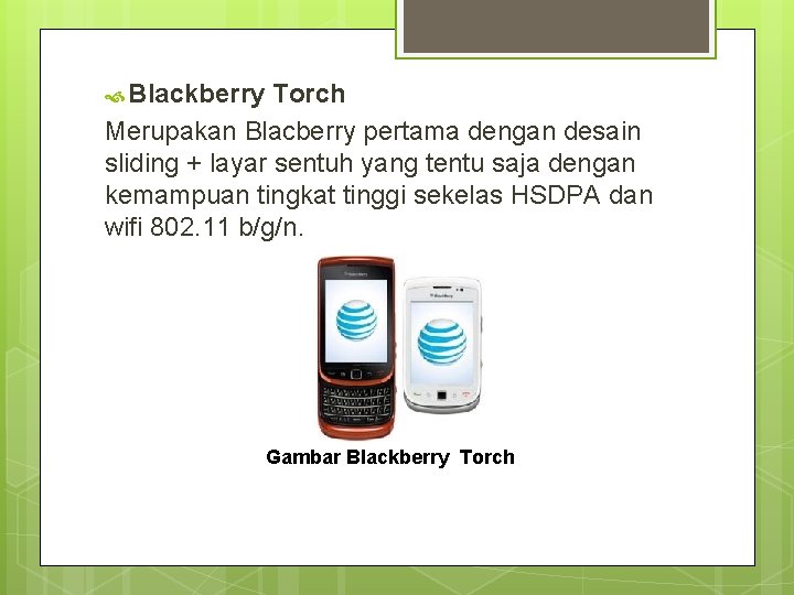  Blackberry Torch Merupakan Blacberry pertama dengan desain sliding + layar sentuh yang tentu