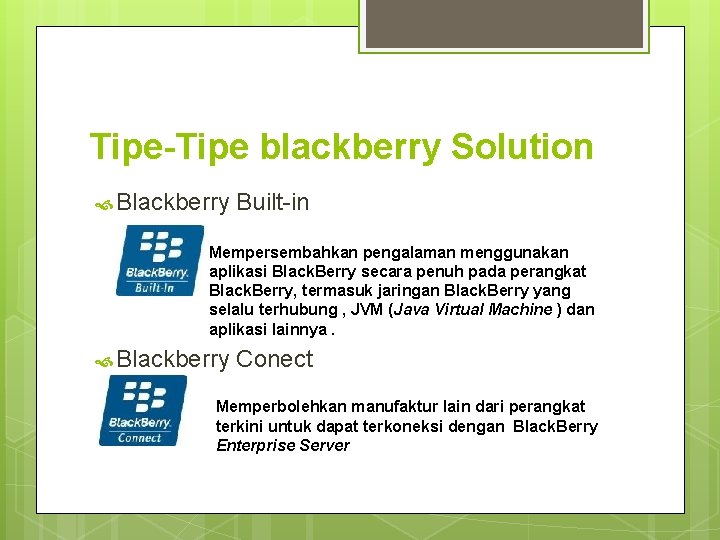 Tipe-Tipe blackberry Solution Blackberry Built-in Mempersembahkan pengalaman menggunakan aplikasi Black. Berry secara penuh pada