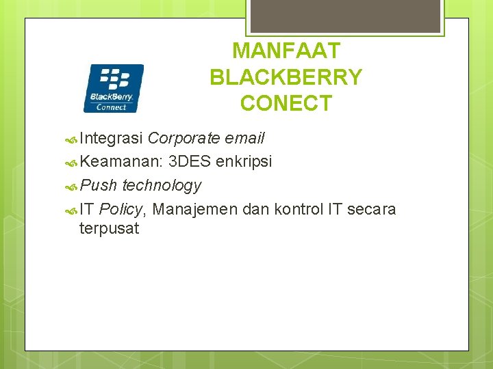 MANFAAT BLACKBERRY CONECT Integrasi Corporate email Keamanan: 3 DES enkripsi Push technology IT Policy,