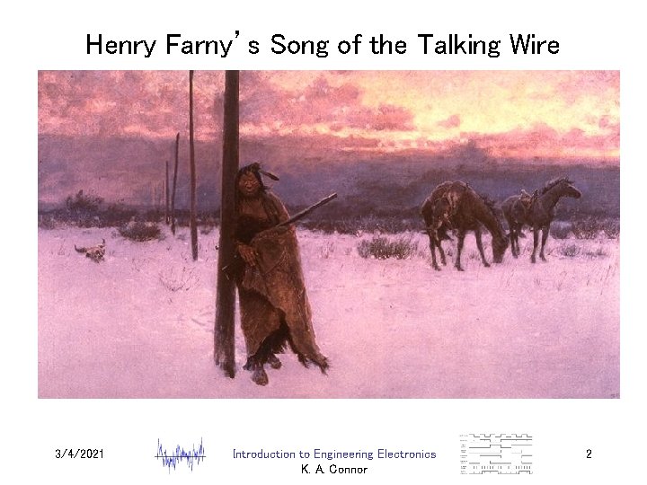 Henry Farny’s Song of the Talking Wire 3/4/2021 Introduction to Engineering Electronics K. A.