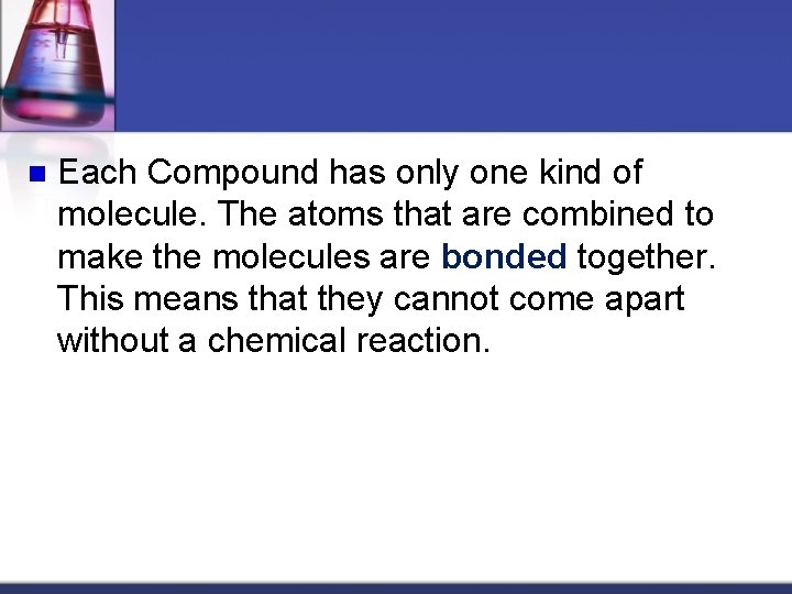 n Each Compound has only one kind of molecule. The atoms that are combined