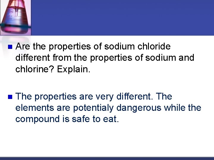 n Are the properties of sodium chloride different from the properties of sodium and