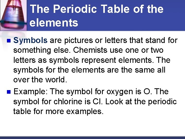 The Periodic Table of the elements Symbols are pictures or letters that stand for
