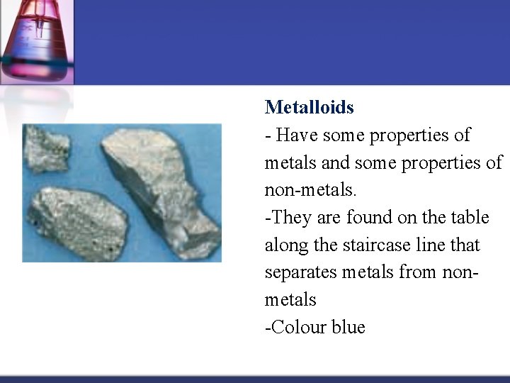 Metalloids - Have some properties of metals and some properties of non-metals. -They are