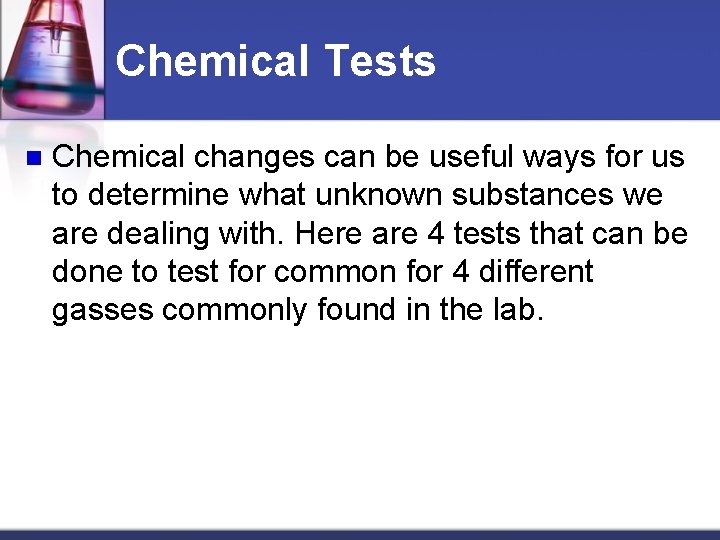 Chemical Tests n Chemical changes can be useful ways for us to determine what