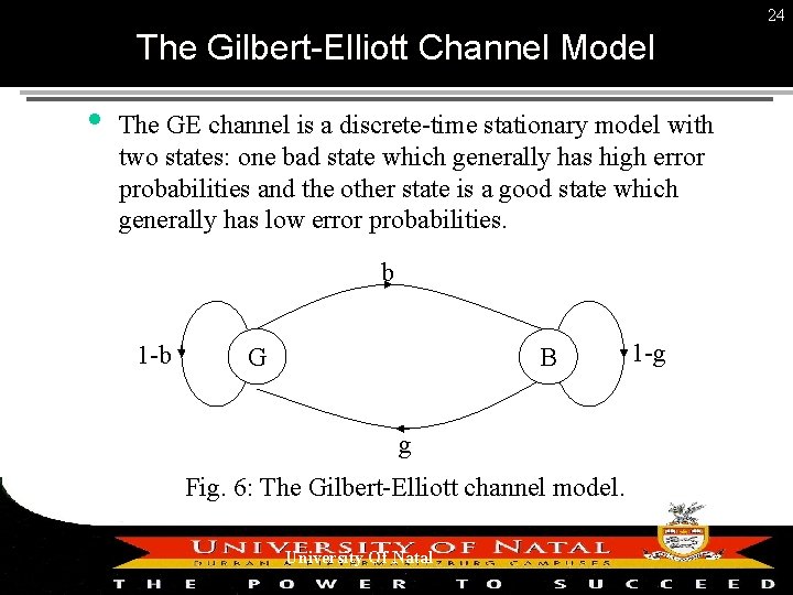 24 The Gilbert-Elliott Channel Model The GE channel is a discrete-time stationary model with