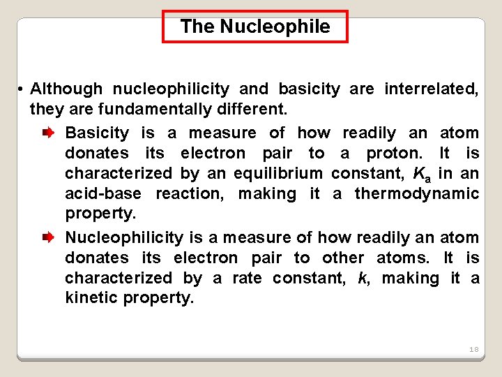 The Nucleophile • Although nucleophilicity and basicity are interrelated, they are fundamentally different. Basicity