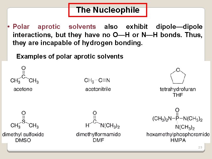 The Nucleophile • Polar aprotic solvents also exhibit dipole—dipole interactions, but they have no