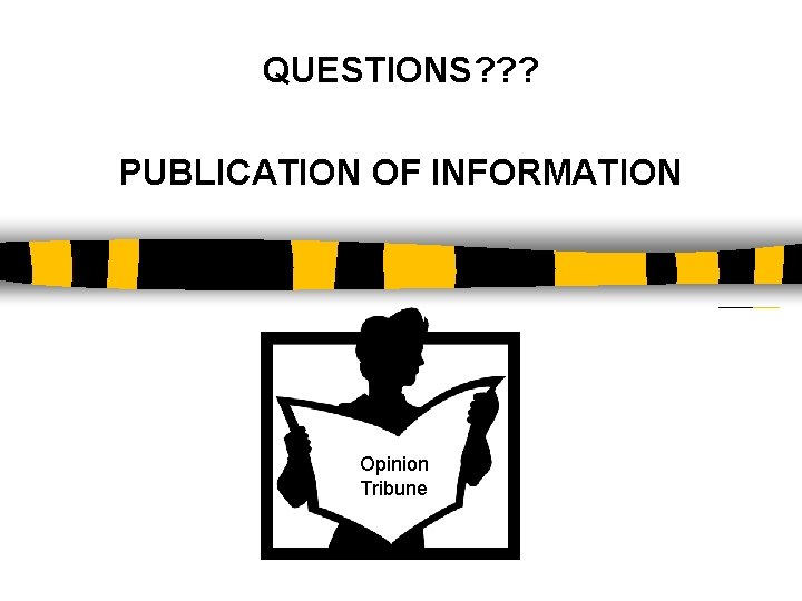 QUESTIONS? ? ? PUBLICATION OF INFORMATION Opinion Tribune 