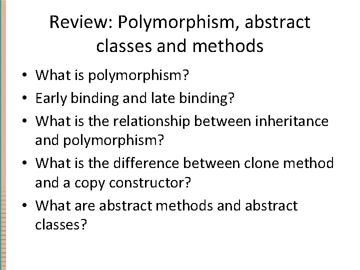 Review: Polymorphism, abstract classes and methods • What is polymorphism? • Early binding and