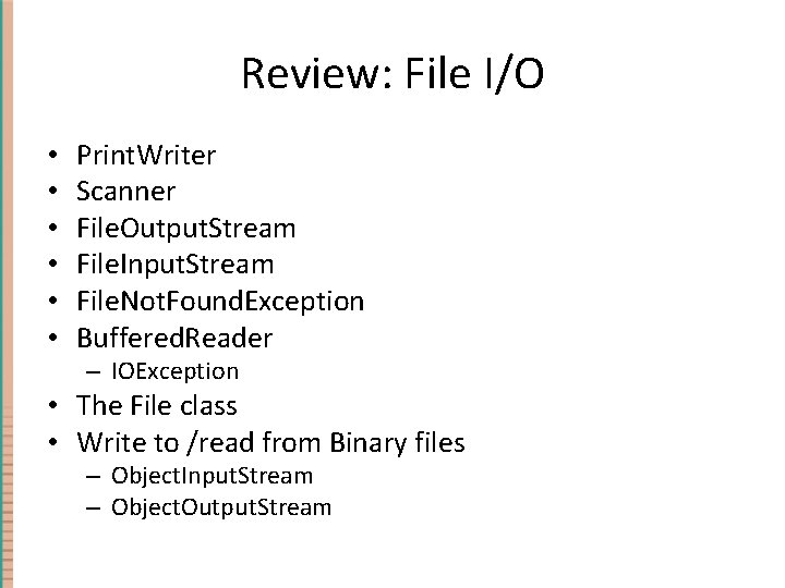 Review: File I/O • • • Print. Writer Scanner File. Output. Stream File. Input.
