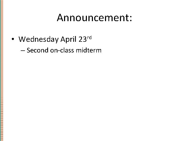 Announcement: • Wednesday April 23 rd – Second on-class midterm 