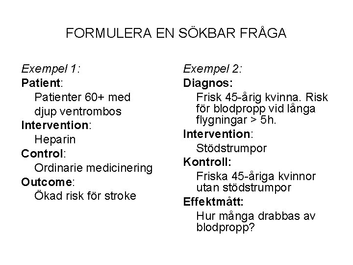 FORMULERA EN SÖKBAR FRÅGA Exempel 1: Patienter 60+ med djup ventrombos Intervention: Heparin Control:
